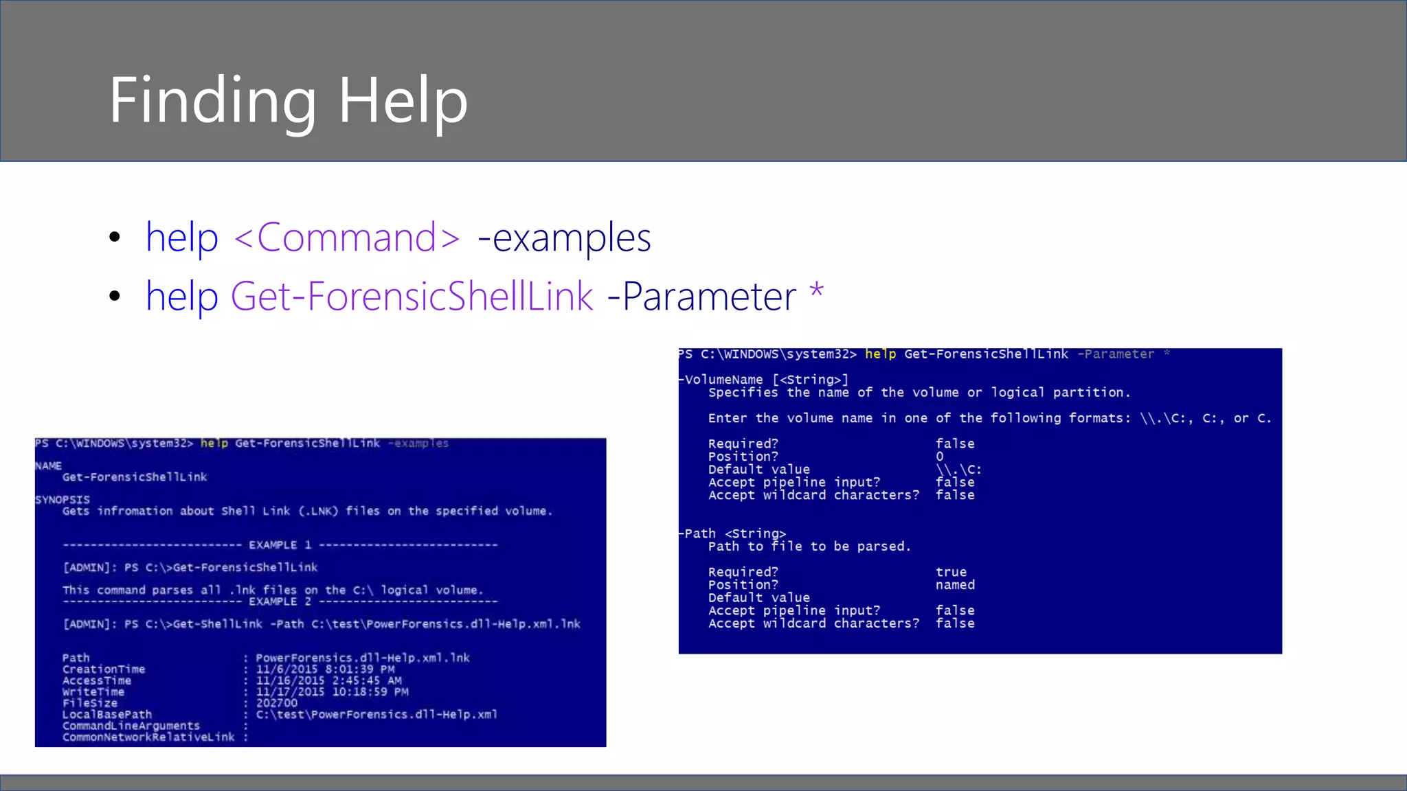 Finding Help
• help <Command> -examples
• help Get-ForensicShellLink -Parameter *
 