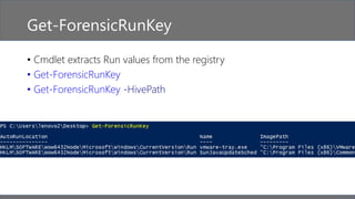 Get-ForensicRunKey
• Cmdlet extracts Run values from the registry
• Get-ForensicRunKey
• Get-ForensicRunKey -HivePath
 