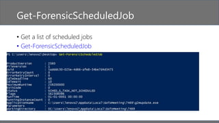 Get-ForensicScheduledJob
• Get a list of scheduled jobs
• Get-ForensicScheduledJob
 