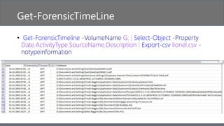Get-ForensicTimeLine
• Get-ForensicTimeline -VolumeName G: | Select-Object -Property
Date,ActivityType,SourceName,Description | Export-csv lionel.csv -
notypeinformation
 