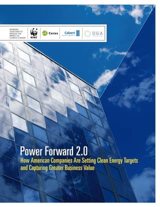 Power Forward 2.0
How American Companies Are Setting Clean Energy Targets
and Capturing Greater Business Value
WORKING
TOGETHER TO
REDUCE THE
IMPACT OF
CLIMATE CHANGE
Power Forward 2.0
How American Companies Are Setting Clean Energy Targets
and Capturing Greater Business Value
 