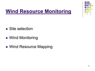 19
Wind Resource Monitoring
 Site selection
 Wind Monitoring
 Wind Resource Mapping
 