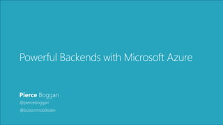 Pierce Boggan
@pierceboggan
@bostonmobiledev
Powerful Backends with Microsoft Azure
 