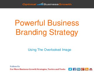 Powerful Business
Branding Strategy
Using The Overlooked Image
 