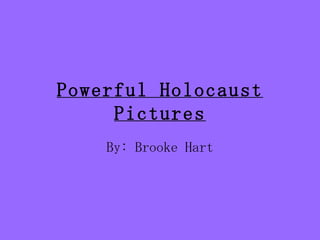 Powerful Holocaust Pictures By: Brooke Hart 