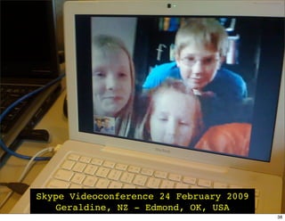 Skype Videoconference 24 February 2009
   Geraldine, NZ - Edmond, OK, USA
                                         38
 