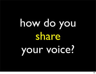 how do you
  share
your voice?
              63
 