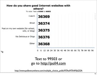 Text to 99503 or
                go to http://poll4.com
http://www.polleverywhere.com/multiple_choice_polls/MTAxMTA4Mjk2OA
                                                                     13
 