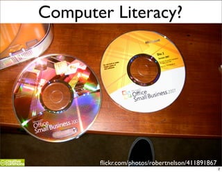 Computer Literacy?




       ﬂickr.com/photos/robertnelson/411891867
                                                 2
 