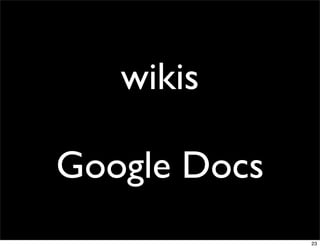 wikis

Google Docs
              23
 