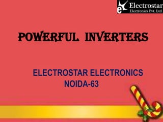 POWERFUL INVERTERS
ELECTROSTAR ELECTRONICS
NOIDA-63

 