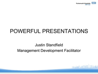 POWERFUL PRESENTATIONS Justin Standfield Management Development Facilitator 