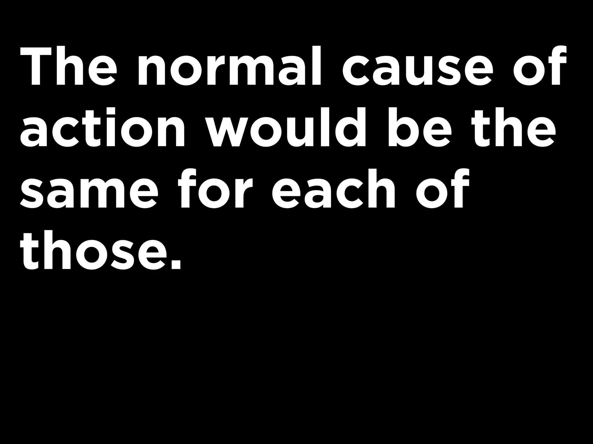 The normal cause of
action would be the
same for each of
those.
 