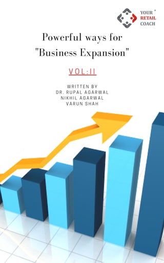 WRITTEN BY
DR. RUPAL AGARWAL
NIKHIL AGARWAL
VARUN SHAH
VOL:II
Powerful ways for
"Business Expansion"
 