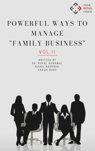 WRITTEN BY
DR. RUPAL AGARWAL
NIKHIL AGARWAL
VARUN SHAH
POWERFUL WAYS TO
MANAGE
"FAMILY BUSINESS"
VOL:II
 