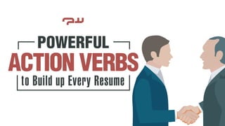 ACTION VERBS
POWERFUL
to Build up Every Resume
 