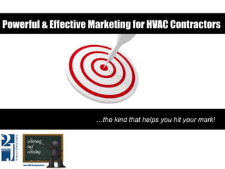 Powerful & Effective Marketing for HVAC Contractors




                     …the kind that helps you hit your mark!
 