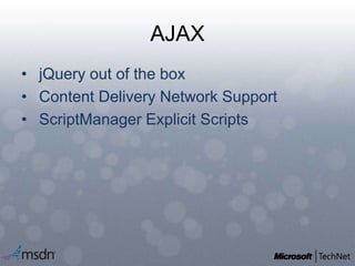 AJAX
• jQuery out of the box
• Content Delivery Network Support
• ScriptManager Explicit Scripts
 