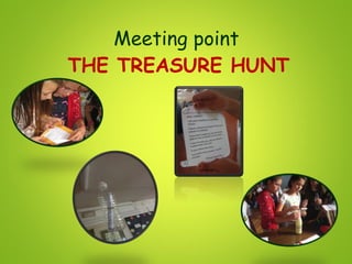 Meeting point
THE TREASURE HUNT
 