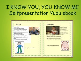 Παρουσιάσεις μαθητών/τριών
Δημιουργία πορτρέτων συμμαθητών από το
συνεργαζόμενο σχολείο
Δημιουργία ebook με τη χρήση του εργαλείου
Yudu (http://free.yudu.com/) με τίτλο: I know
you…you know me.
 