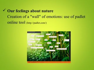  Our feelings about nature
Creation of a "wall" of emotions: use of padlet
online tool (http://padlet.com/)
 