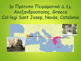 1ο Πρότυπο Πειραματικό Δ. Σχ.
Αλεξανδρούπολης, Greece
Col•legi Sant Josep, Navàs, Catalonia
 