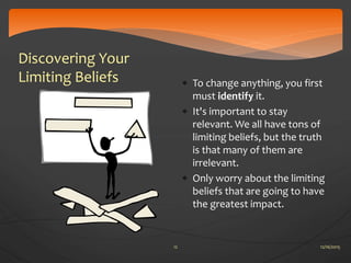 Discovering Your
Limiting Beliefs  To change anything, you first
must identify it.
 It's important to stay
relevant. We ...