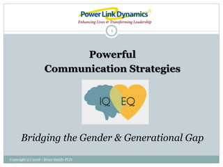 Copyright (c) 2018 - Brian Smith-PLD
1
Powerful
Communication Strategies
Bridging the Gender & Generational Gap
 