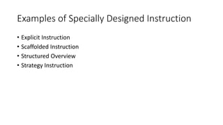 Examples of Specially Designed Instruction
• Explicit Instruction
• Scaffolded Instruction
• Structured Overview
• Strategy Instruction
 
