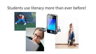 Students use literacy more than ever before!
 