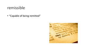 remissible
• “Capable of being remitted”
 