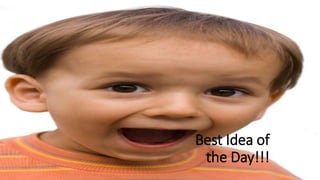 Best Idea of
the Day!!!
 