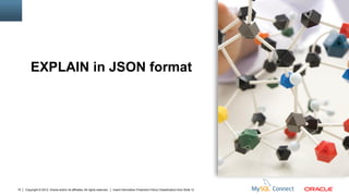 EXPLAIN in JSON format




15   Copyright © 2012, Oracle and/or its affiliates. All rights reserved.   Insert Information Protection Policy Classification from Slide 12
 