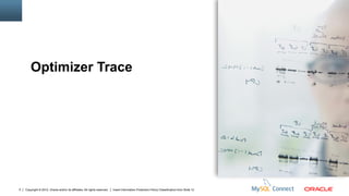 Optimizer Trace




5   Copyright © 2012, Oracle and/or its affiliates. All rights reserved.   Insert Information Protection Policy Classification from Slide 12
 