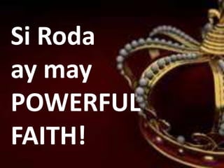 Si Roda
ay may
POWERFUL
FAITH!
 