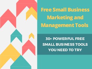Free Small Business
Marketing and
Management Tools 
30+ POWERFUL FREE
SMALL BUSINESS TOOLS
YOU NEED TO TRY
 
