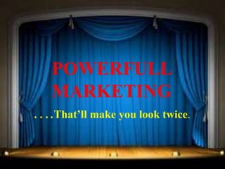 POWERFULL
MARKETING
….That’ll make you look twice.

 