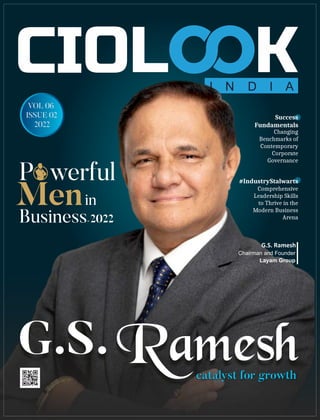 I N D I A
catalyst for growth
G.S. Ramesh
G.S. Ramesh
Chairman and Founder
P werful
Menin
Business-2022
VOL 06
ISSUE 02
2022
Layam Group
Comprehensive
Leadership Skills
to Thrive in the
Modern Business
Arena
#IndustryStalwarts
Changing
Benchmarks of
Contemporary
Corporate
Governance
Success
Fundamentals
 