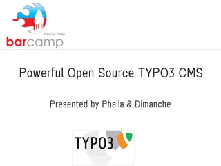 Powerful Open Source TYPO3 CMS

     Presented by Phalla & Dimanche
 