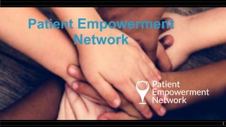 1
Patient Empowerment
Network
 