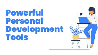 Powerful
Personal
Development
Tools
 