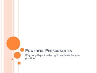 Powerful Personalities Why Jody Bryant is the right candidate for your position 
