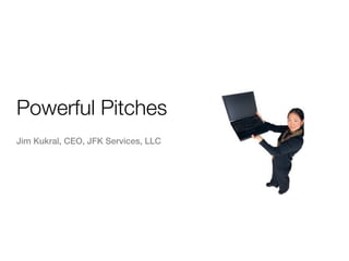 Powerful Pitches
Jim Kukral, CEO, JFK Services, LLC
 