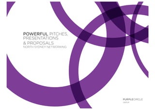 POWERFUL PITCHES,
PRESENTATIONS
& PROPOSALS
NORTH SYDNEY NETWORKING




                          PURPLECIRCLE
                          GROUP
 