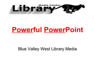 Power ful  Power Point Blue Valley West Library Media 