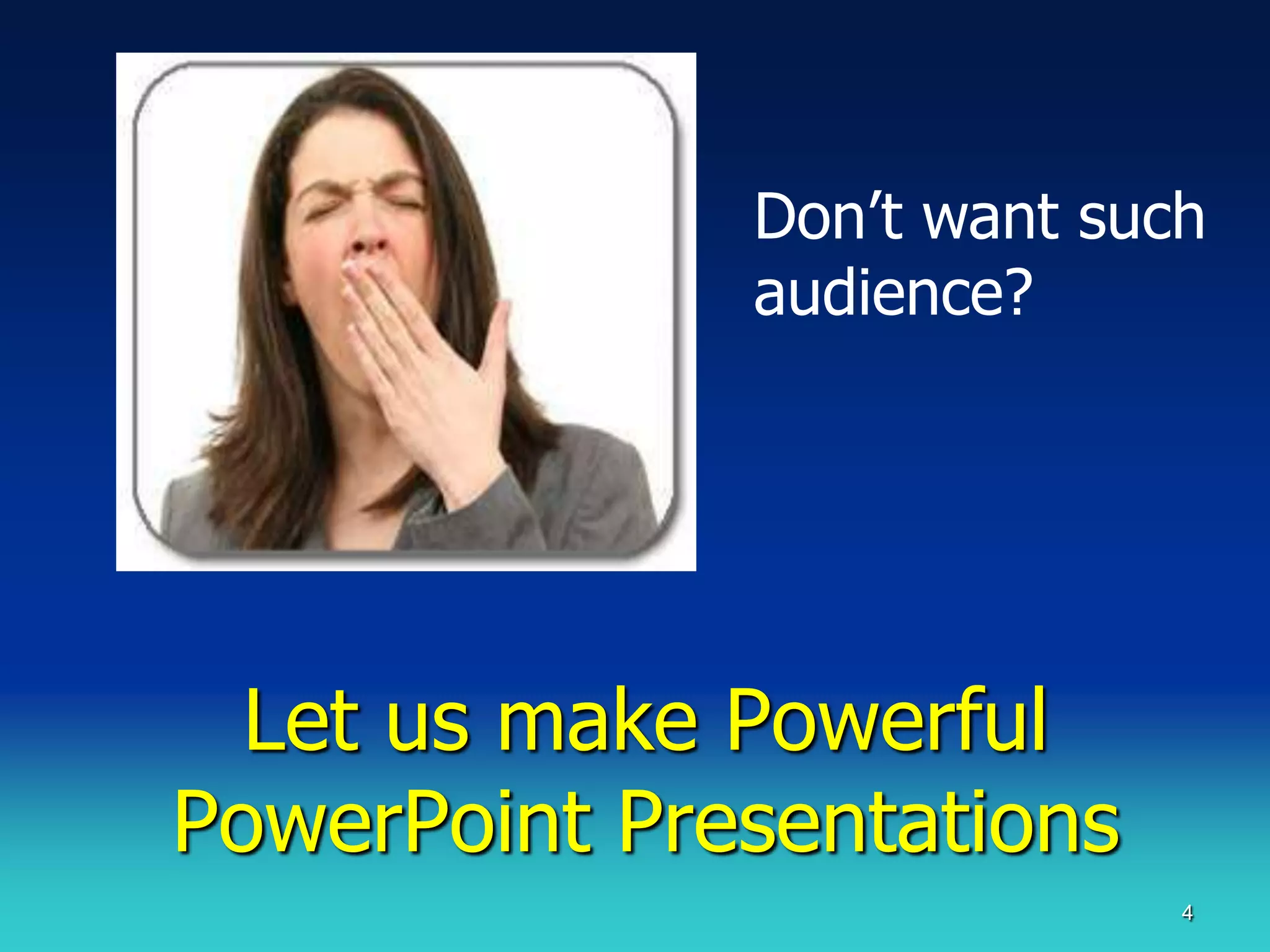 Don’t want such
              audience?




  Let us make Powerful
PowerPoint Presentations
                            4
 