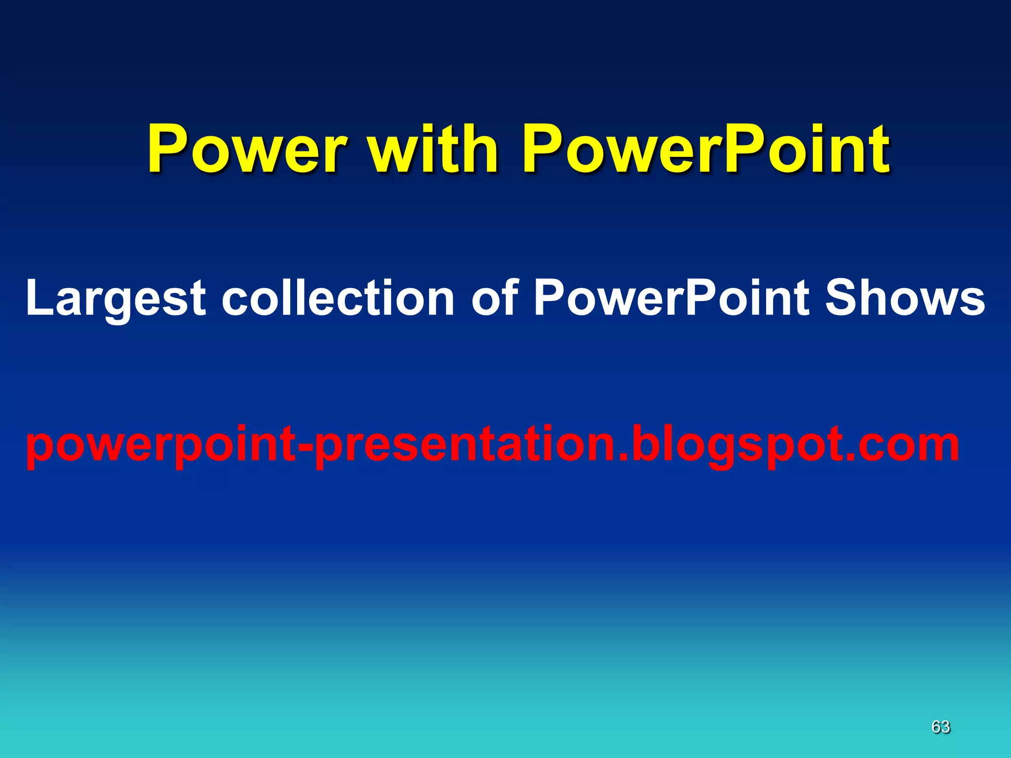 Power with PowerPoint

Largest collection of PowerPoint Shows

powerpoint-presentation.blogspot.com




                                   63
 