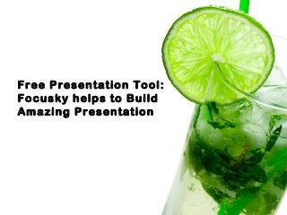 Free Presentation Tool:
Focusky helps to Build
Amazing Presentation
 