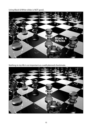 Using Black & White slides is NOT good.




                                                  Black &
                    ...