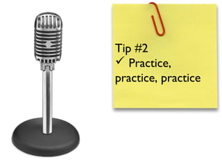 Tip #2
 Practice,
practice, practice
 